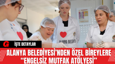 Alanya Belediyesi’nden Özel Bireylere “Engelsiz Mutfak Atölyesi”