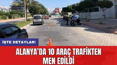 Alanya’da 10 araç trafikten men edildi