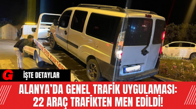 Alanya’da Genel Trafik Uygulaması: 22 Araç Trafikten Men Edildi!