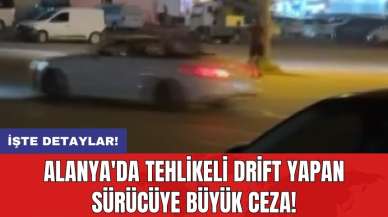 Alanya'da tehlikeli drift yapan sürücüye büyük ceza!