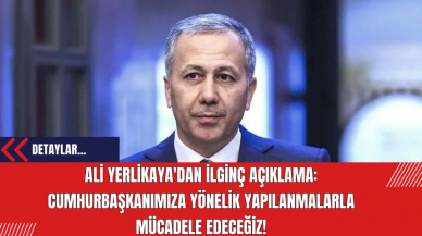 Ali Yerlikaya'dan İlginç Açıklama: Cumhurbaşkanımıza Yönelik Yapılanmalarla Mücadele Edeceğiz!