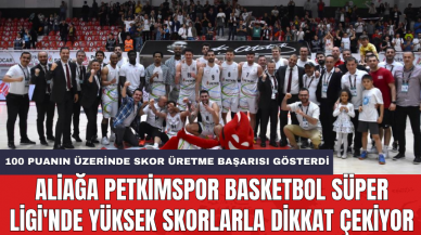 Aliağa Petkimspor Basketbol Süper Ligi'nde yüksek skorlarla dikkat çekiyor