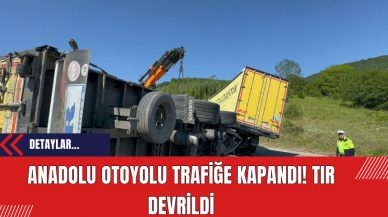 Anadolu Otoyolu trafiğe kapandı! Tır Devrildi