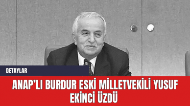 ANAP’lı Burdur eski Milletvekili Yusuf Ekinci üzdü