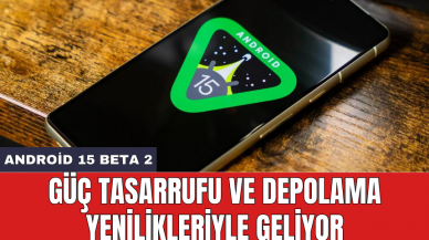 Android 15 Beta 2: Güç tasarrufu ve depolama yenilikleriyle geliyor