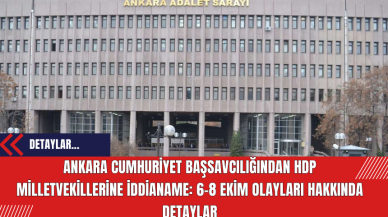 Ankara Cumhuriyet Başsavcılığından HDP Milletvekillerine İddianame: 6-8 Ekim Olayları Hakkında Detaylar