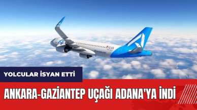 Ankara-Gaziantep uçağı Adana'ya indi! Yolcular isyan etti