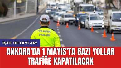 Ankara'da 1 Mayıs'ta bazı yollar trafiğe kapatılacak