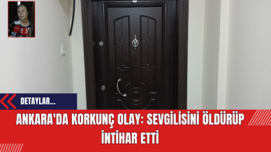 Ankara'da Korkunç Olay: Sevgilisini Öldürüp İntihar Etti