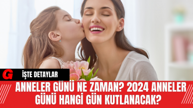 Anneler Günü Ne Zaman? 2024 Anneler Günü Hangi Gün Kutlanacak?