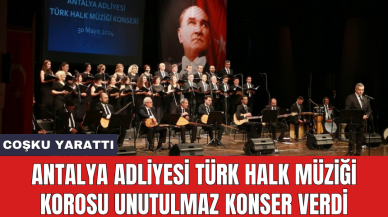 Antalya Adliyesi Türk Halk Müziği Korosu unutulmaz konser verdi