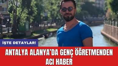 Antalya Alanya’da genç öğretmenden acı haber