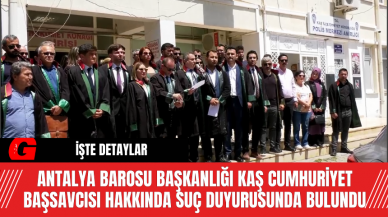 Antalya Barosu Başkanlığı Kaş Cumhuriyet Başsavcısı Hakkında Suç Duyurusunda Bulundu