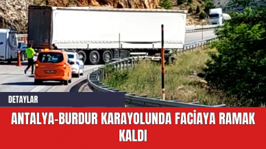 Antalya-Burdur karayolunda faciaya ramak kaldı