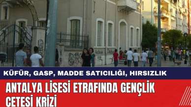 ANTALYA LİSESİ ETRAFINDA GENÇLİK ÇETESİ KRİZİ