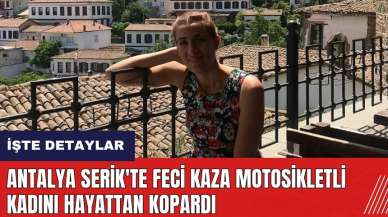 Antalya Serik'te feci kaza motosikletli genç kadını hayattan kopardı