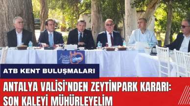 Antalya Valisi'nden Zeytinpark kararı: Son kaleyi mühürleyelim