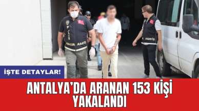 Antalya’da aranan 153 kişi yakalandı