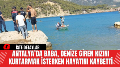 Antalya’da Baba, Denize Giren Kızını Kurtarmak İsterken Hayatını Kaybetti