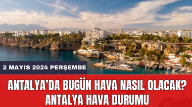 Antalya hava durumu 2 Mayıs 2024 Perşembe