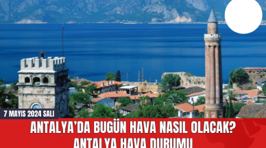 Antalya hava durumu 7 Mayıs 2024