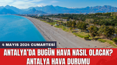 Antalya hava durumu 4 Mayıs 2024 Cumartesi