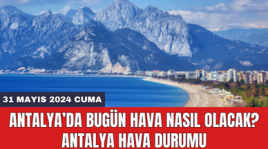 Antalya hava durumu 31 Mayıs 2024 Cuma