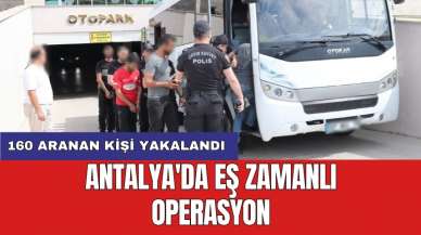 Antalya'da eş zamanlı operasyon: 160 aranan kişi yakalandı