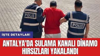 Antalya'da sulama kanalı dinamo hırsızları yakalandı