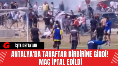 Antalya'da Taraftar Birbirine Girdi! Maç İptal Edildi