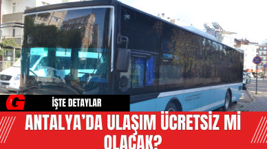 Antalya’da ulaşım ücretsiz mi olacak?