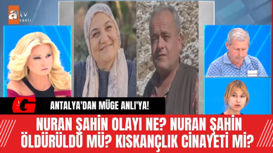 Antalya'dan Müge Anlı'ya! Nuran Şahin Olayı Ne? Nuran Şahin Öldürüldü Mü? Kıskançlık Cinayeti Mi?