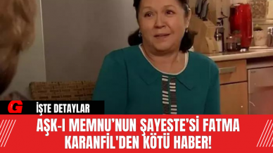 Aşk-ı Memnu’nun Şayeste’si Fatma Karanfil'den Kötü Haber!