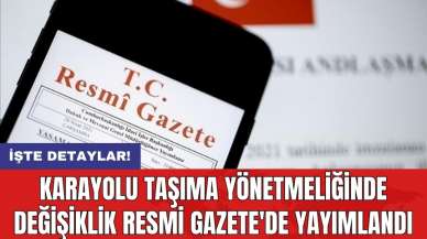 Karayolu Taşıma Yönetmeliğinde Değişiklik Resmi Gazete'de yayımlandı