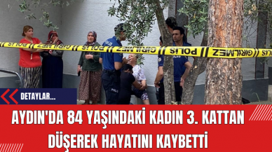 Aydın'da 84 Yaşındaki Kadın 3. Kattan Düşerek Hayatını Kaybetti