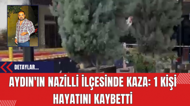 Aydın'ın Nazilli İlçesinde Kaza: 1 Kişi Hayatını Kaybetti