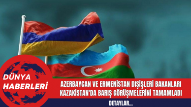 Azerbaycan ve Ermenistan Dışişleri Bakanları Kazakistan'da Barış Görüşmelerini Tamamladı