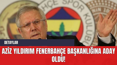 Aziz Yıldırım Fenerbahçe Başkanlığına Aday Oldu!