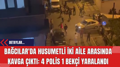 Bağcılar'da Husumetli İki Aile Arasında Kavga Çıktı: 4 polis 1 bekçi yaralandı