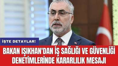 Bakan Işıkhan'dan iş sağlığı ve güvenliği denetimlerinde kararlılık mesajı