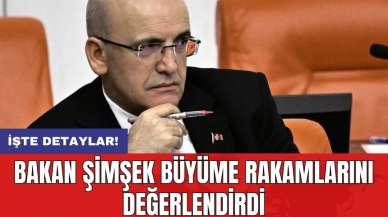 Bakan Şimşek büyüme rakamlarını değerlendirdi