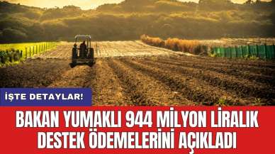 Bakan Yumaklı 944 milyon liralık destek ödemelerini açıkladı