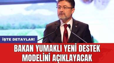 Bakan Yumaklı yeni destek modelini açıklayacak