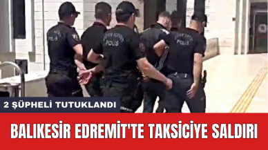 Balıkesir Edremit'te taksiciye saldırı: 2 şüpheli tutuklandı