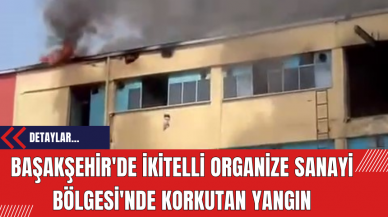 Başakşehir'de İkitelli Organize Sanayi Bölgesi'nde Korkutan Yangın