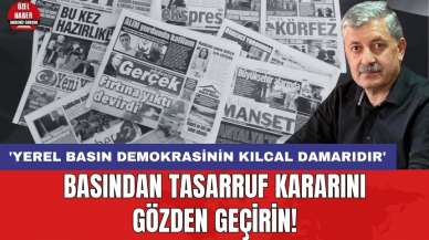 Basından tasarruf kararını gözden geçirin! 'Yerel basın demokrasinin kılcal damarıdır'