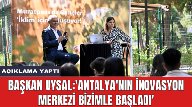 Başkan Uysal:  'Antalya'nın inovasyon merkezi bizimle başladı'