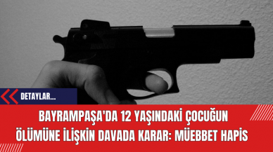 Bayrampaşa'da 12 Yaşındaki Çocuğun Ölümüne İlişkin Davada Karar: Müebbet Hapis