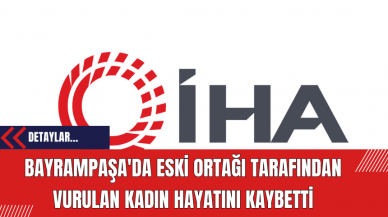 Bayrampaşa'da Eski Ortağı Tarafından Vurulan Kadın Hayatını Kaybetti