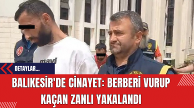 Balıkesir'de Cinayet: Berberi Vurup Kaçan Zanlı Yakalandı